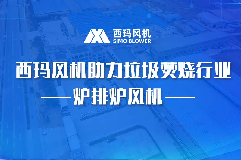 炉排炉技术加速普及，西玛风机高效风机助力垃圾焚烧绿色升级
