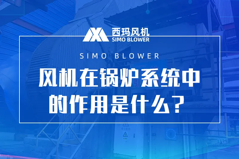 鼓风机和引风机在锅炉系统中的作用
